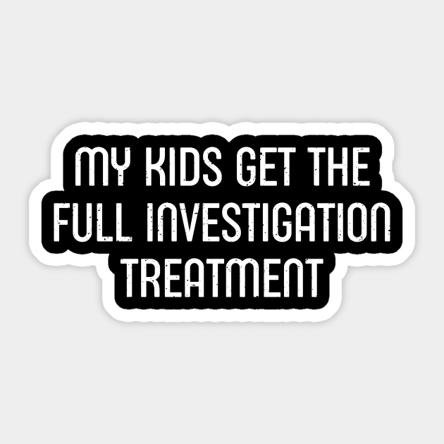 My Kids Get the 'Full Investigation' Treatment Sticker by trendynoize